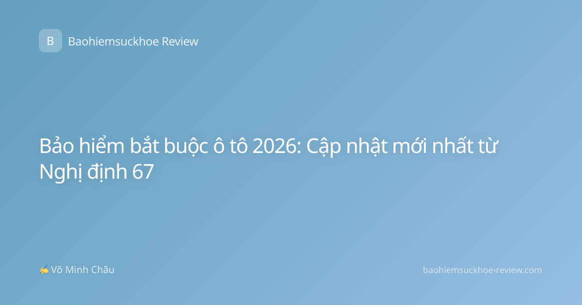 Bảo hiểm bắt buộc ô tô 2026: Cập nhật mới nhất từ Nghị định 67