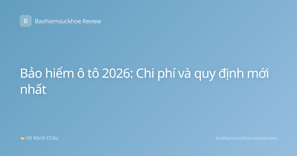 Bảo hiểm ô tô 2026: Chi phí và quy định mới nhất
