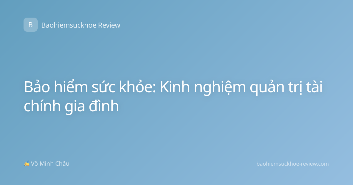 Bảo hiểm sức khỏe: Kinh nghiệm quản trị tài chính gia đình