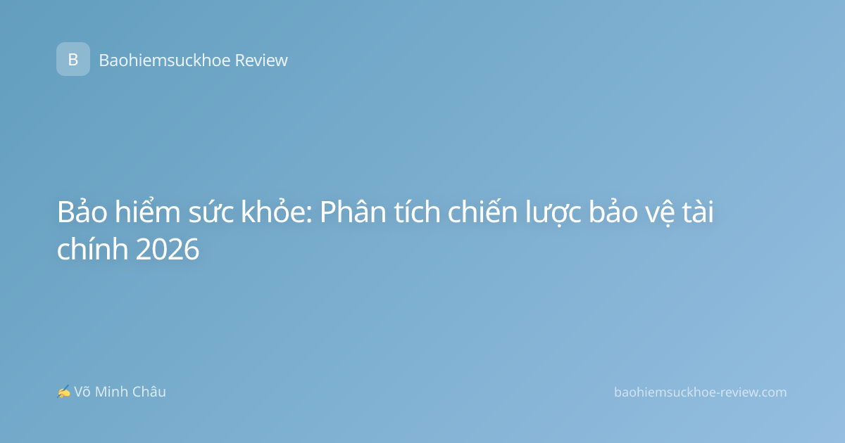 Bảo hiểm sức khỏe: Phân tích chiến lược bảo vệ tài chính 2026