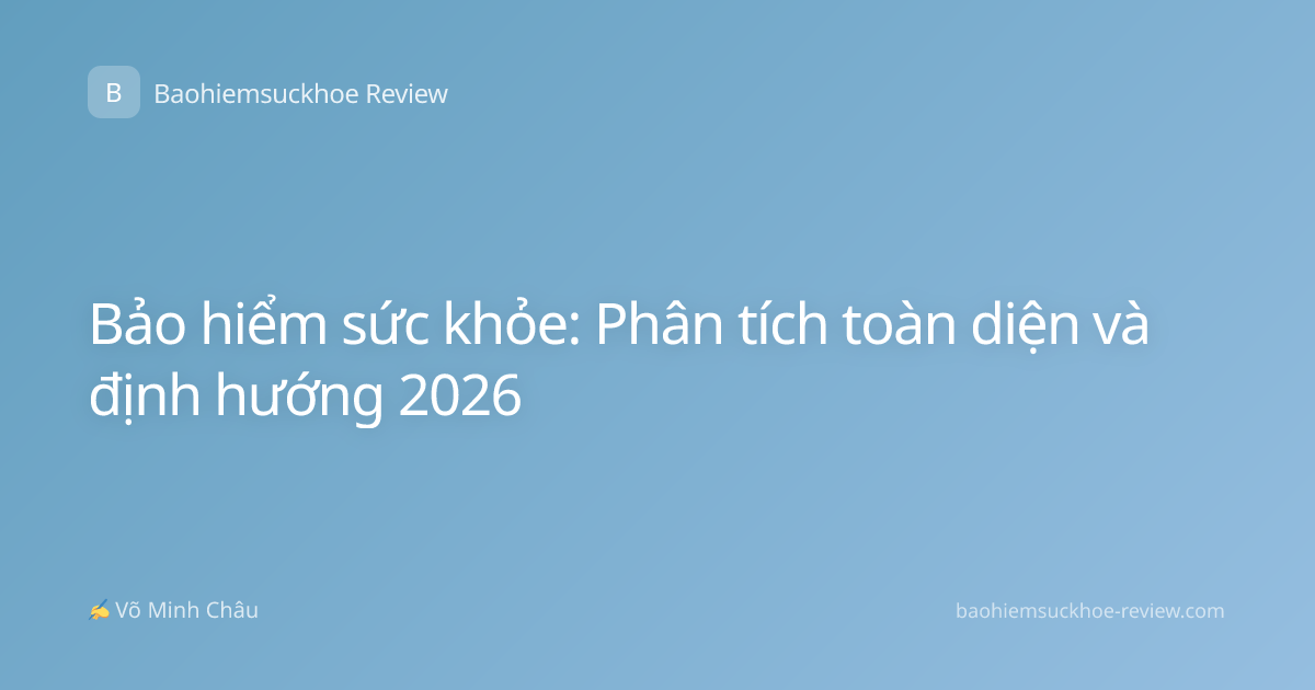 Bảo hiểm sức khỏe: Phân tích toàn diện và định hướng 2026