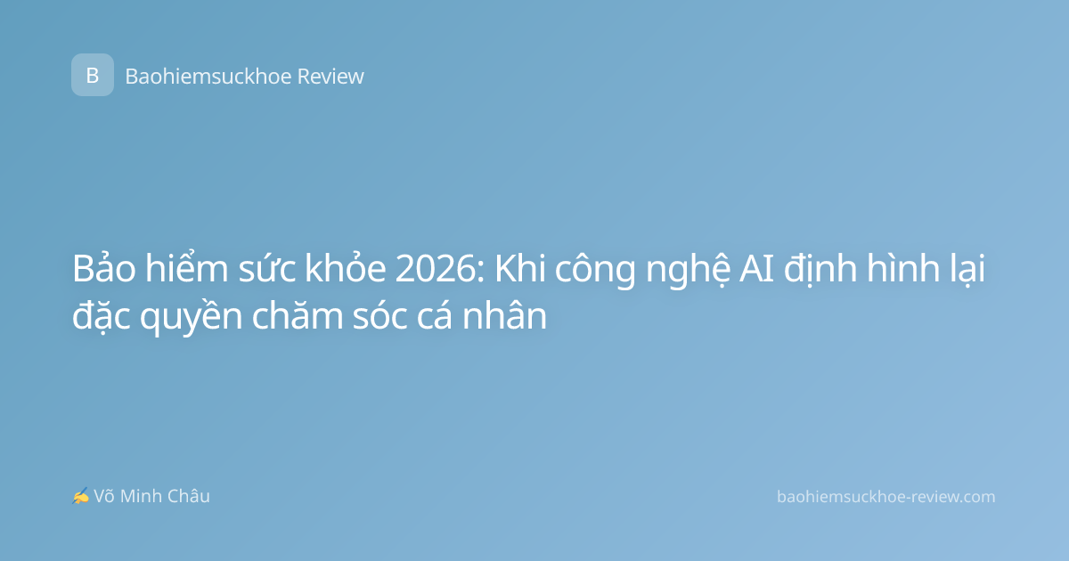 Bảo hiểm sức khỏe 2026: Khi công nghệ AI định hình lại đặc quyền chăm sóc cá nhân