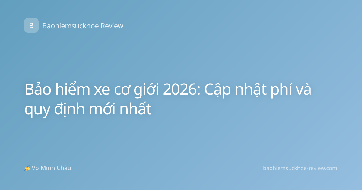 Bảo hiểm xe cơ giới 2026: Cập nhật phí và quy định mới nhất