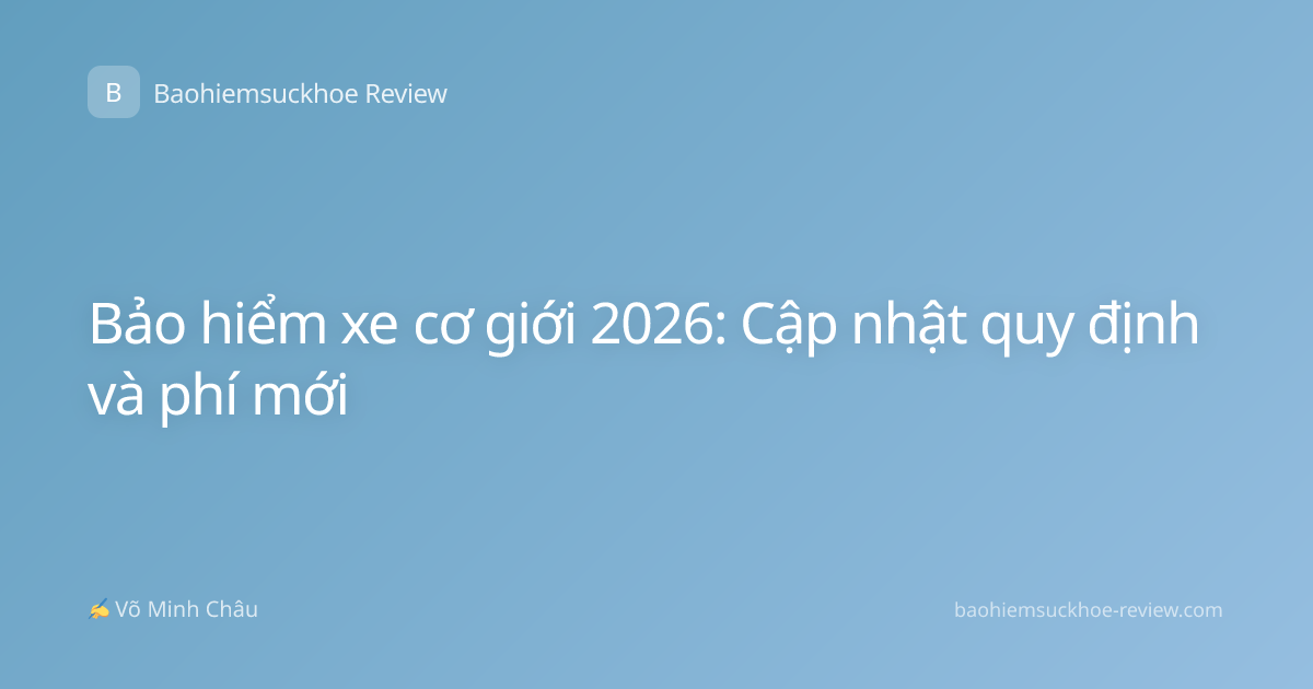 Bảo hiểm xe cơ giới 2026: Cập nhật quy định và phí mới
