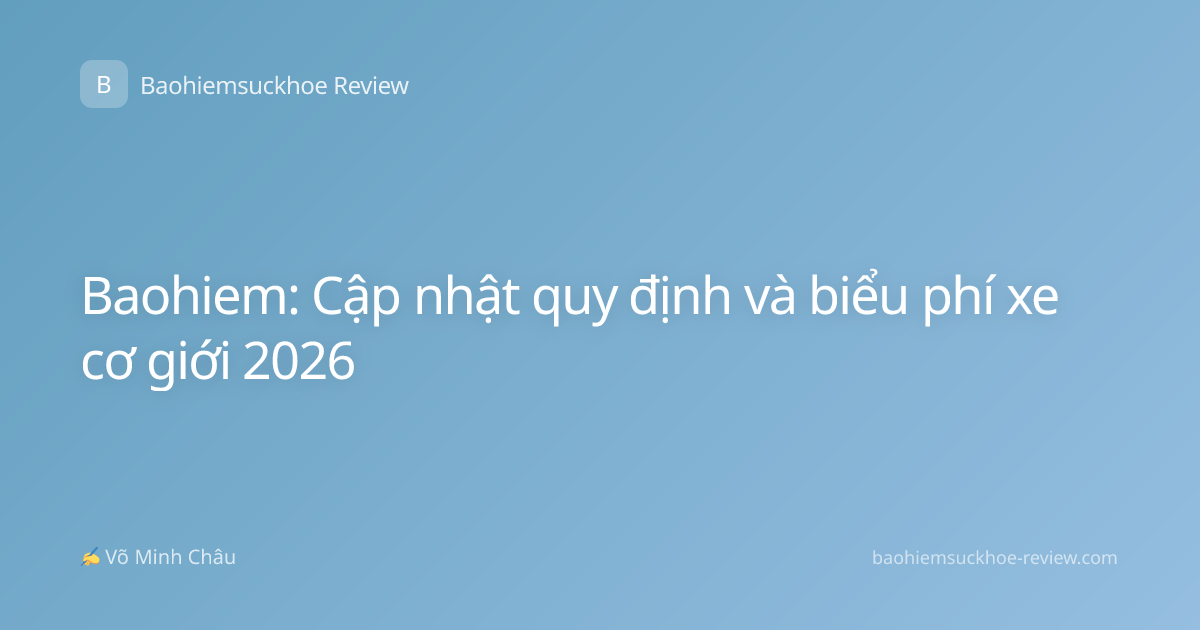 Baohiem: Cập nhật quy định và biểu phí xe cơ giới 2026
