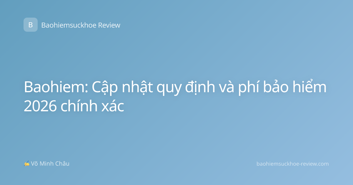 Baohiem: Cập nhật quy định và phí bảo hiểm 2026 chính xác