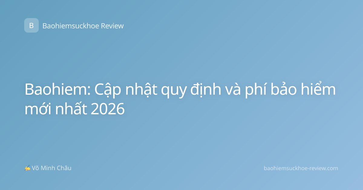 Baohiem: Cập nhật quy định và phí bảo hiểm mới nhất 2026