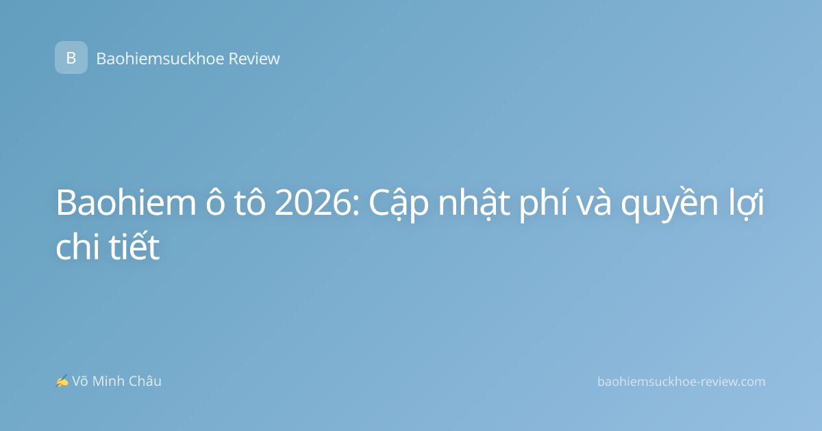 Baohiem ô tô 2026: Cập nhật phí và quyền lợi chi tiết